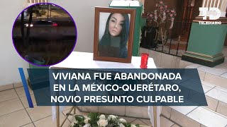 Viviana fue abandonada en la MéxicoQuerétaro tras ser asesinada familia pide justicia [upl. by Ahsiled483]