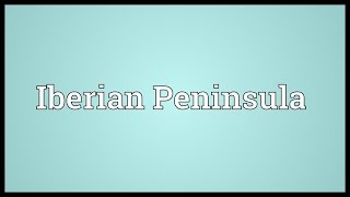 Iberian Peninsula Meaning [upl. by Sewoll775]