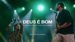 Paulo Cesar Baruk Alexandre Magnani  Deus é Bom Ao vivo em Lisboa [upl. by Uos270]