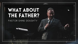 What About The Father  Pastor Shine Doughty [upl. by Hynda]