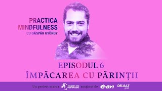 PRACTICA MINDFULNESS cu Gáspár György ep 6  Împăcarea cu părinții [upl. by Lissy839]