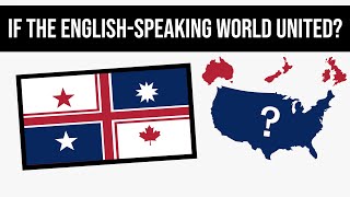 What If The EnglishSpeaking World United  Alternate History OLD [upl. by Anoirb754]