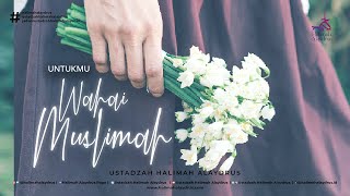 UNTUKMU WAHAI MUSLIMAH  USTADZAH HALIMAH ALAYDRUS [upl. by Ariada]