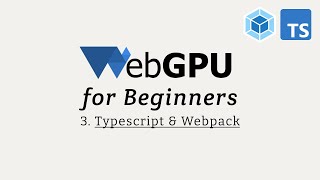 WebGPU for Beginners 03 Typescript and Webpack [upl. by Junina702]