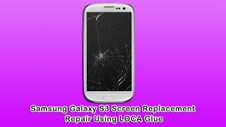 Samsung Galaxy S3 Screen Replacement Repair Using LOCA Glue [upl. by Goodill84]