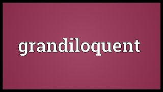 Grandiloquent Meaning [upl. by Innis]