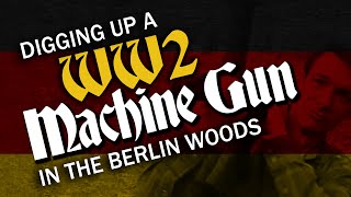 Digging Up A WW2 Machine Gun In The Berlin Woods [upl. by Asiulana]