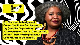 Ep 69  How To Design amp Create Conditions for Liberatory JoyNot Oppression feat Dr Dori Tunstall [upl. by Nosreg]