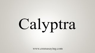 How To Say Calyptra [upl. by Cirdahc]