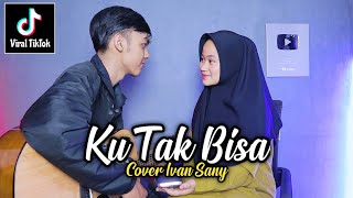 KAU TAK PERNAH BERFIKIR BETAPA BESAR CINTA INI KU TAK BISA  ADISTA Cover Ivan Sany [upl. by Lenci]