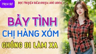 Đọc truyện đêm khuya nghe 15 phút ngủ ngon quotBẪY TÌNH CHỊ HÀNG XÓMquot Truyện ngắn tâm sự thầm kín hay [upl. by Hapte462]