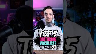 TOP 5 Best DEATHCORE Vocalists  PART 3 🎤🔥 [upl. by Aceber632]