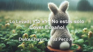 Lo Levad No estas solo Cover Español Dulce Chayim  AI Peco [upl. by Nathanson]