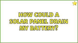 How could a solar panel drain my battery 2 Solutions [upl. by Eelyam]