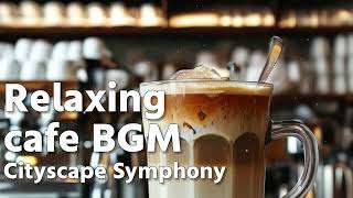 Cityscape Symphony  Relaxing Cafe BGM [upl. by Rebeh]