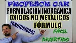 ÓXIDOS NO METÁLICOS ANHÍDRIDOS FÓRMULA  FORMULACIÓN ORGÁNICA QUÍMICA  PROFESOR OAK [upl. by Warrick]