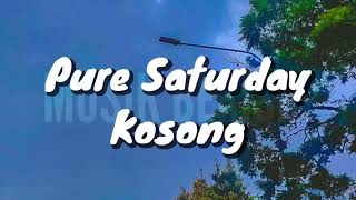 Pure Saturday  Kosong Lirik [upl. by Egamlat]