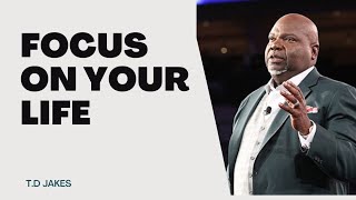 Focus On Your Life TD Jakes  Motivational Speech [upl. by Virnelli]