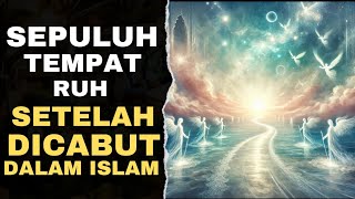 SEPULUH TEMPAT RUH SETELAH DICABUT DALAM ISLAM [upl. by Annabella486]