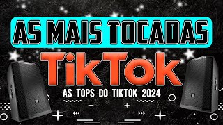 AS MAIS TOCADAS DO TIK TOK 2024  AS TOPS DO TIKTOK 2024  SELEÇÃO MELHORES HITS 2024 [upl. by Huckaby]