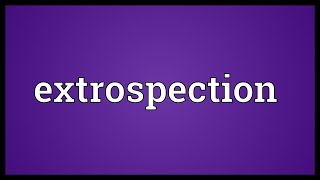 Extrospection Meaning [upl. by Gertrudis]