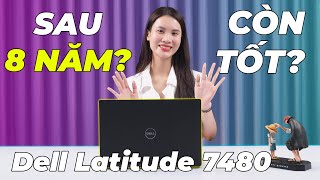 Nhìn lại Dell Latitude 7480 sau 8 năm ra mắt CÒN LẠI NHIỀU ĐIỀU THÚ VỊ [upl. by Leopold]