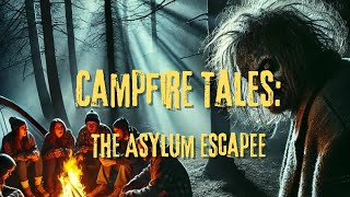 Campfire Tales The Asylum Escapee [upl. by Oech]