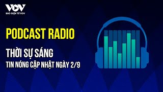 🔴Podcast Radio Thời sự sáng 29 Chào mừng Quốc khánh 29  Báo Điện tử VOV [upl. by Persse]