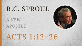 A New Apostle Acts 112–26 — A Sermon by RC Sproul [upl. by Sascha]