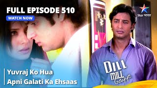 Full Episode 510  Dill Mill Gayye  दिल मिल गए  Yuvraj Ko Hua Apni Galati Ka Ehsaas starbharat [upl. by Ramah]