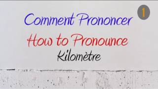 How to Pronounce – Comment Prononcer  Kilomètre Km Kilometer [upl. by Smitt677]