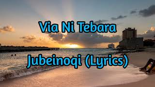 Via Ni Tebara  Jubeinoqi Lyrics [upl. by Tanney]