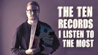 The Ten Records I listen to the Most [upl. by Kilroy]