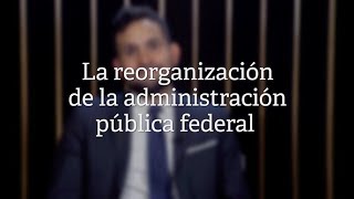 La reorganización de la administración pública federal [upl. by Andi]