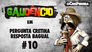 Gaudêncio  Pergunta Cretina Resposta Bagual 10 [upl. by Efren932]