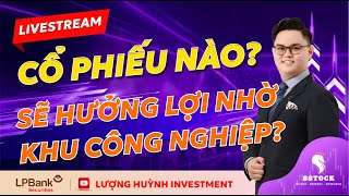 CỔ PHIẾU NÀO HƯỞNG LỢI NHỜ KHU CÔNG NGHIỆP  ĐẦU TƯ CHỨNG KHOÁN [upl. by Balcer475]