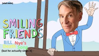 Smiling Friends  Bill Nyes Death Song but Bill Nye actually sings it [upl. by Body]