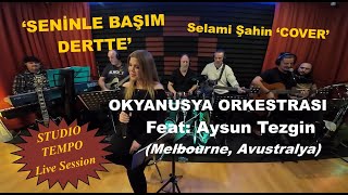 SENİNLE BAŞIM DERTTE quotCoverquot OKYANUSYA ORKESTRASI Melbourne Feat AYSUN TEZGİN [upl. by Marceau596]