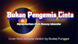 Jhonny Iskandar  Bukan Pengemis Cinta Karaoke HQ Cover Rock by Budaq Punggor [upl. by Jourdan]