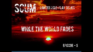 SCUM Role Play Series While The World Fades  Episode 5 [upl. by Annaul795]