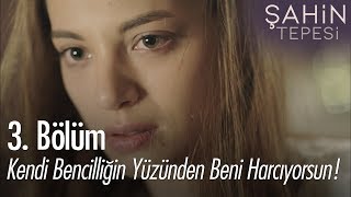 Kendi bencilliğin yüzünden beni harcıyorsun  Şahin Tepesi 3 Bölüm [upl. by Cathi]