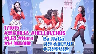 4K 171015 헬로비너스 나라 직캠 HELLOVENUS Nara 난 예술이야 Fancam ByJJaGa 금산 슈퍼콘서트 금산인삼관 [upl. by Eemla860]