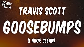 Travis Scott  Goosebumps ft Kendrick Lamar 1 Hour Clean 🔥 Goosebumps 1 Hour Clean [upl. by Alcus]