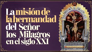 La Misión de la Hermandad del Señor de Los Milagros en el siglo XXI  Historia y Actualidad [upl. by Dolora18]