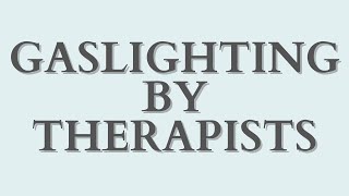 Gaslighting by Therapists [upl. by Aleirbag303]