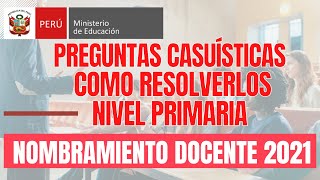 NOMBRAMIENTO DOCENTE 2021 PREGUNTAS CASUISTICAS NIVEL PRIMARIA COMO RESOLVERLO BIEN EXPLICADO [upl. by Rubinstein358]