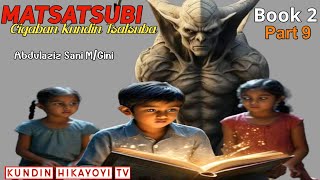 Matsatsubi Cigaban Kundin Tsatsuba Book 2 Episode 9 Littafin Yaki Na Abdulaziz Sani MGini [upl. by Barb]