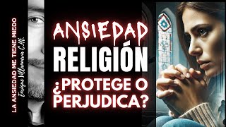 ANSIEDAD LA RELIGIÓN ¿PROTEGE O PERJUDICA [upl. by Hebner]