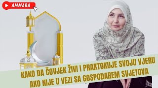 AMMARA  KAKO DA ČOVJEK PRAKTIKUJE I ŽIVI SVOJU VJERU AKO NIJE U VEZI SA GOSPODAROM SVJETOVA [upl. by Croft]