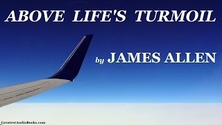 ABOVE LIFES TURMOIL by James Allen  FULL AudioBook  Greatest AudioBooks [upl. by Gnol]